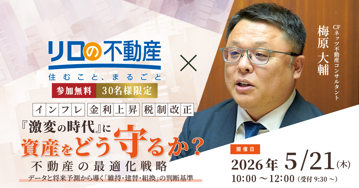【東京開催】インフレ・金利上昇・税制改正・・・「激変の時代」に資産をどう守るか？ 不動産の最適化戦略～データと将来予測から導く「維持・建替・組換」の判断基準～